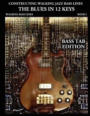 Constructing Walking Jazz Bass Lines Book I Walking Bass Lines: El Blues en 12 Claves - Edición Bass Tab - Constructing Walking Jazz Bass Lines Book I Walking Bass Lines: The Blues in 12 Keys - Bass Tab Edition