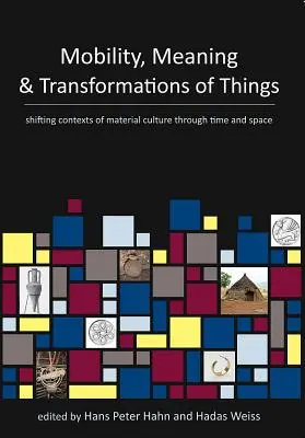 Movilidad, significado y transformaciones de los objetos: Contextos cambiantes de la cultura material a través del tiempo y el espacio - Mobility, Meaning and Transformations of Things: Shifting Contexts of Material Culture Through Time and Space