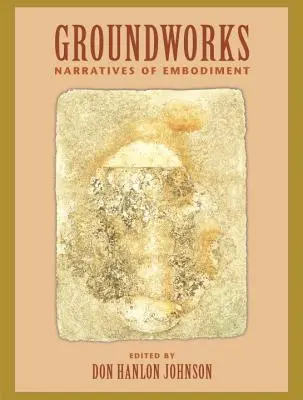 Groundworks: Narratives of Embodiment Volumen II - Groundworks: Narratives of Embodiment Volume II