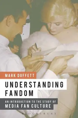 Comprender el fandom: Una introducción al estudio de la cultura de los fans de los medios de comunicación - Understanding Fandom: An Introduction to the Study of Media Fan Culture