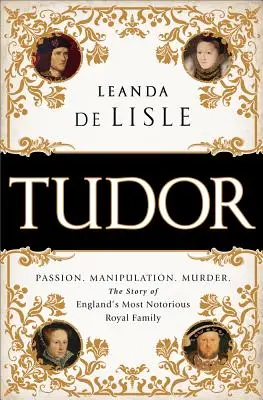 Tudor: Pasión. Manipulación. La historia de la familia real más famosa de Inglaterra - Tudor: Passion. Manipulation. Murder. the Story of England's Most Notorious Royal Family
