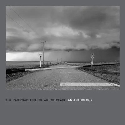El ferrocarril y el arte del lugar: Una antología - The Railroad and the Art of Place: An Anthology