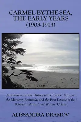 Carmel-By-The-Sea, los primeros años (1903-1913): Una visión general de la historia de la misión de Carmel, la península de Monterey y la primera década del siglo XX. - Carmel-By-The-Sea, the Early Years (1903-1913): An Overview of the History of the Carmel Mission, the Monterey Peninsula, and the First Decade of the