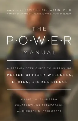 El Manual del Poder: Una guía paso a paso para mejorar el bienestar, la ética y la resistencia de los agentes de policía - The Power Manual: A Step-By-Step Guide to Improving Police Officer Wellness, Ethics, and Resilience