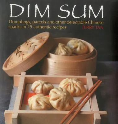 Dim Sum: Dumplings, paquetes y otros deliciosos aperitivos chinos en 25 recetas auténticas - Dim Sum: Dumplings, Parcels and Other Delectable Chinese Snacks in 25 Authentic Recipes