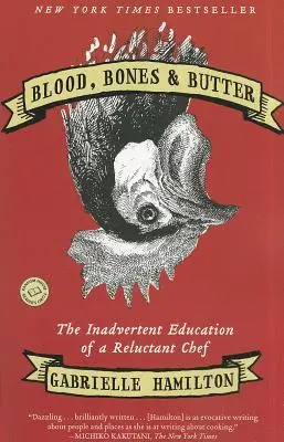 Sangre, huesos y mantequilla: La educación involuntaria de un chef reticente - Blood, Bones & Butter: The Inadvertent Education of a Reluctant Chef