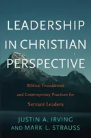 Liderazgo en perspectiva cristiana: Fundamentos bíblicos y prácticas contemporáneas para líderes servidores - Leadership in Christian Perspective: Biblical Foundations and Contemporary Practices for Servant Leaders