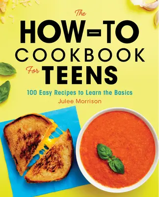 The How-To Cookbook for Teens: 100 recetas fáciles para aprender lo básico - The How-To Cookbook for Teens: 100 Easy Recipes to Learn the Basics