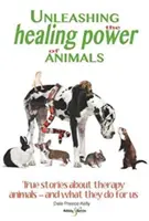 Liberar el poder curativo de los animales: Historias reales sobre animales de terapia y lo que hacen por nosotros - Unleashing the Healing Power of Animals: True Stories about Therapy Animals - And What They Do for Us