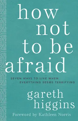 Cómo no tener miedo: Siete maneras de vivir cuando todo parece aterrador - How Not to Be Afraid: Seven Ways to Live When Everything Seems Terrifying