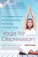 Yoga para la depresión: Una guía compasiva para aliviar el sufrimiento a través del yoga - Yoga for Depression: A Compassionate Guide to Relieve Suffering Through Yoga