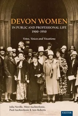 Las mujeres de Devon en la vida pública y profesional, 1900-1950: Votos, Voces y Vocaciones - Devon Women in Public and Professional Life, 1900-1950: Votes, Voices and Vocations