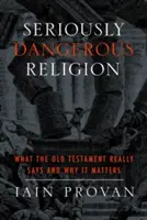 Religión seriamente peligrosa: Qué dice realmente el Antiguo Testamento y por qué es importante - Seriously Dangerous Religion: What the Old Testament Really Says and Why It Matters