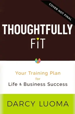 En forma: Tu plan de entrenamiento para triunfar en la vida y en los negocios - Thoughtfully Fit: Your Training Plan for Life and Business Success