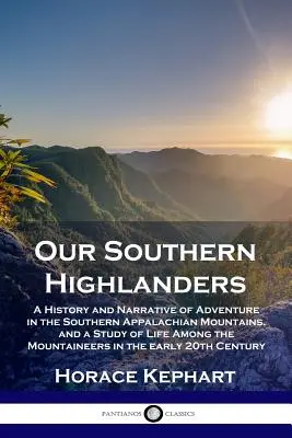 Nuestros montañeses del sur: A History and Narrative of Adventure in the Southern Appalachian Mountains, and a Study of Life Among the Mountaineers (Historia y relato de aventuras en los Apalaches del Sur y estudio de la vida entre los montañeses). - Our Southern Highlanders: A History and Narrative of Adventure in the Southern Appalachian Mountains, and a Study of Life Among the Mountaineers