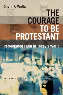 El valor de ser protestante: La fe de la Reforma en el mundo actual - The Courage to Be Protestant: Reformation Faith in Today's World