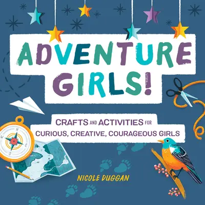 ¡Chicas Aventureras! Manualidades y actividades para niñas curiosas, creativas y valientes - Adventure Girls!: Crafts and Activities for Curious, Creative, Courageous Girls