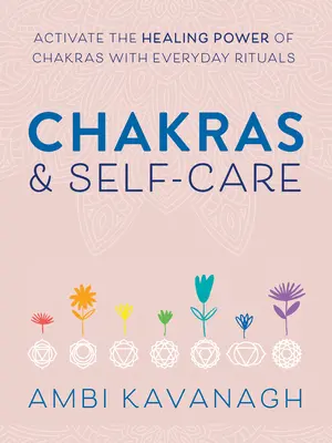 Chakras y autocuidado: Activar el poder curativo de los chakras con rituales cotidianos - Chakras & Self-Care: Activate the Healing Power of Chakras with Everyday Rituals