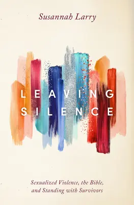 Salir del silencio: La violencia sexual, la Biblia y el apoyo a los supervivientes - Leaving Silence: Sexualized Violence, the Bible, and Standing with Survivors