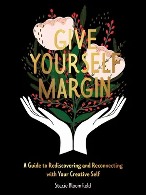 Date Margen: Una guía para redescubrir y reconectar con tu yo creativo - Give Yourself Margin: A Guide to Rediscovering and Reconnecting with Your Creative Self