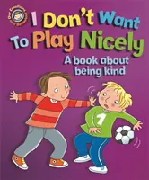 Nuestras emociones y nuestro comportamiento: No quiero ser amable: Un libro sobre la amabilidad - Our Emotions and Behaviour: I Don't Want to Play Nicely: A book about being kind