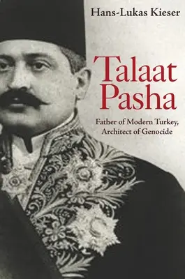 Talaat Pasha: padre de la Turquía moderna, arquitecto del genocidio - Talaat Pasha: Father of Modern Turkey, Architect of Genocide