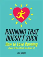 Running That Doesn't Suck: How to Love Running (Even If You Think You Hate It) (Correr no apesta: cómo amar el running (incluso si crees que lo odias)) - Running That Doesn't Suck: How to Love Running (Even If You Think You Hate It)