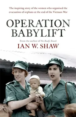 Operación Babylift: La increíble historia de las inspiradoras mujeres australianas que rescataron a cientos de huérfanos al final de la guerra de Vietnam - Operation Babylift: The Incredible Story of the Inspiring Australian Women Who Rescued Hundreds of Orphans at the End of the Vietnam War