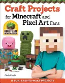 Proyectos de manualidades para fans de Minecraft y Pixel Art: 15 proyectos divertidos y fáciles de hacer - Craft Projects for Minecraft and Pixel Art Fans: 15 Fun, Easy-To-Make Projects