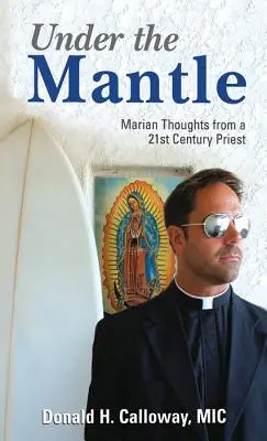 Bajo el manto: Pensamientos marianos de un sacerdote del siglo XXI - Under the Mantle: Marians Thoughts from a 21st Century Priest