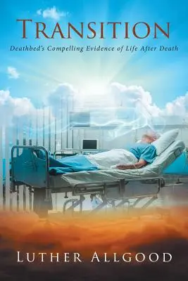 La transición: Las convincentes pruebas de la vida después de la muerte en el lecho de muerte - Transition: Deathbed's Compelling Evidence of Life After Death