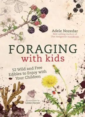 Forrajeando con niños: 52 alimentos silvestres y libres para disfrutar con tus hijos - Foraging with Kids: 52 Wild and Free Edibles to Enjoy with Your Children