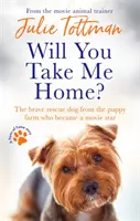 ¿Me llevas a casa? El valiente perro rescatado de la granja de cachorros que se convirtió en estrella de cine - Will You Take Me Home?: The Brave Rescue Dog from the Puppy Farm Who Became a Movie Star