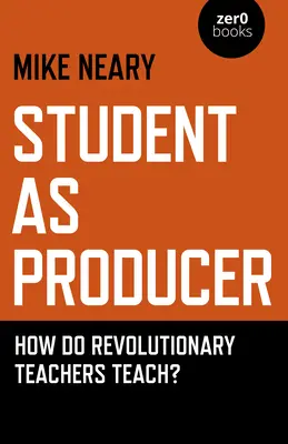 El estudiante como productor: ¿Cómo enseñan los profesores revolucionarios? - Student as Producer: How Do Revolutionary Teachers Teach?