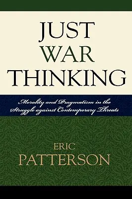 Pensamiento de guerra justa: Moralidad y pragmatismo en la lucha contra las amenazas contemporáneas - Just War Thinking: Morality and Pragmatism in the Struggle against Contemporary Threats