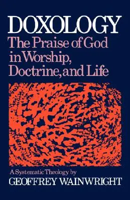 Doxología: La alabanza a Dios en el culto, la doctrina y la vida: Una teología sistemática - Doxology: The Praise of God in Worship, Doctrine and Life: A Systematic Theology