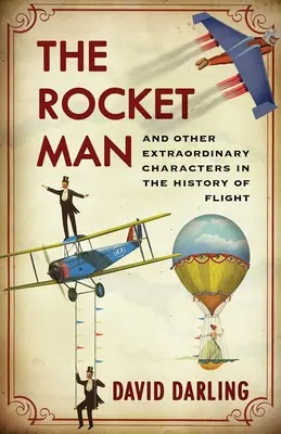 El hombre cohete: Y otros personajes extraordinarios de la historia del vuelo - The Rocket Man: And Other Extraordinary Characters in the History of Flight