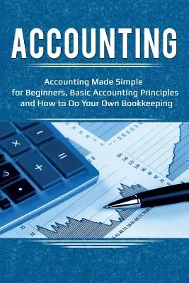 Contabilidad: Contabilidad simplificada para principiantes, principios básicos de contabilidad y cómo llevar su propia contabilidad - Accounting: Accounting Made Simple for Beginners, Basic Accounting Principles and How to Do Your Own Bookkeeping