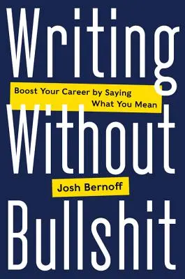 Escribir sin tonterías: Impulse su carrera diciendo lo que quiere decir - Writing Without Bullshit: Boost Your Career by Saying What You Mean