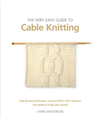 The Very Easy Guide to Cable Knitting: Técnicas paso a paso, patrones de puntos fáciles de seguir y proyectos para empezar - The Very Easy Guide to Cable Knitting: Step-By-Step Techniques, Easy-To-Follow Stitch Patterns and Projects to Get You Started