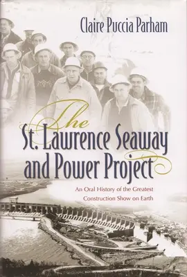 La vía marítima y el proyecto energético St: Historia oral de la mayor obra de construcción del mundo - St. Lawrence Seaway and Power Project: An Oral History of the Greatest Construction Show on Earth