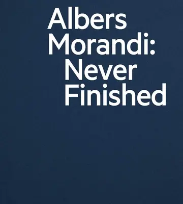 Albers y Morandi: Nunca Acabados - Albers and Morandi: Never Finished