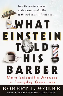 Lo que Einstein le dijo a su peluquero: Más respuestas científicas a preguntas cotidianas - What Einstein Told His Barber: More Scientific Answers to Everyday Questions