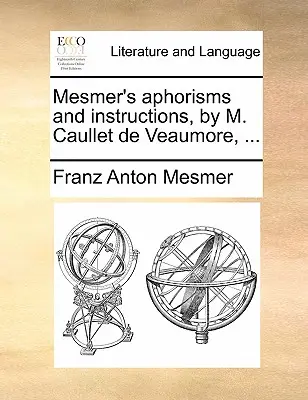 Aforismos e instrucciones de Mesmer, por M. Caullet de Veaumore, ... - Mesmer's Aphorisms and Instructions, by M. Caullet de Veaumore, ...