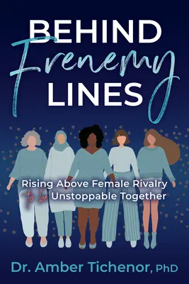 Tras las líneas enemigas: Cómo superar la rivalidad femenina para ser imparables juntas - Behind Frenemy Lines: Rising Above Female Rivalry to Be Unstoppable Together