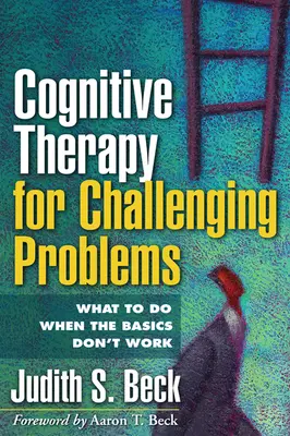 Terapia cognitiva para problemas difíciles: Qué hacer cuando lo básico no funciona - Cognitive Therapy for Challenging Problems: What to Do When the Basics Don't Work