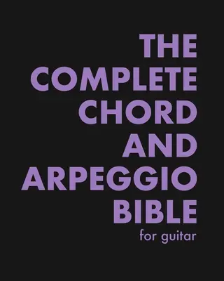 La Biblia Completa de Acordes y Arpegios: Usando El Sistema CAGED (Para Guitarra) - The Complete Chord and Arpeggio Bible: Using The CAGED System (For Guitar)