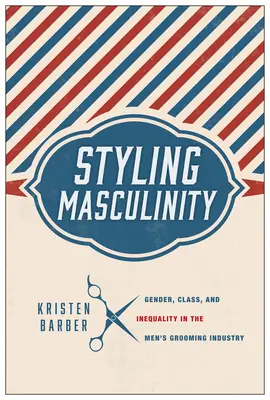 Estilizando la masculinidad: Género, clase y desigualdad en la industria de la belleza masculina - Styling Masculinity: Gender, Class, and Inequality in the Men's Grooming Industry