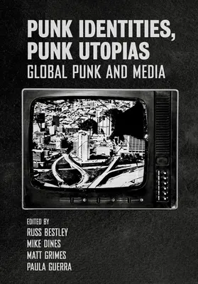 Identidades punk, utopías punk: Global Punk and Media - Punk Identities, Punk Utopias: Global Punk and Media