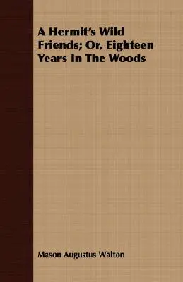 A Hermit's Wild Friends; Or, Eighteen Years In The Woods (Los amigos salvajes de un ermitaño o dieciocho años en el bosque) - A Hermit's Wild Friends; Or, Eighteen Years In The Woods